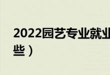 2022園藝專業(yè)就業(yè)前景分析（開設(shè)院校有哪些）