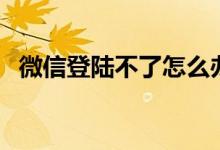 微信登陸不了怎么辦（讓朋友來幫幫忙吧）