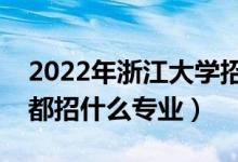 2022年浙江大學(xué)招生計劃及招生人數(shù)（各省都招什么專業(yè)）