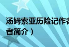 湯姆索亞歷險(xiǎn)記作者介紹（湯姆索亞歷險(xiǎn)記作者簡(jiǎn)介）