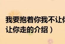 我要抱著你我不讓你走（關(guān)于我要抱著你我不讓你走的介紹）