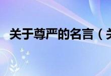 關(guān)于尊嚴的名言（關(guān)于尊嚴的名言有哪些）