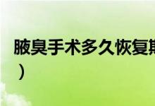 腋臭手術多久恢復期（腋臭手術多久恢復正常）
