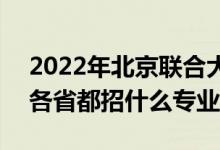 2022年北京聯(lián)合大學(xué)招生計(jì)劃及招生人數(shù)（各省都招什么專業(yè)）