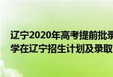 遼寧2020年高考提前批錄取分?jǐn)?shù)線（2022年全國(guó)提前批大學(xué)在遼寧招生計(jì)劃及錄取分?jǐn)?shù)線）