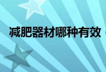 減肥器材哪種有效（三種減肥器材的介紹）
