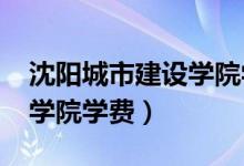 沈陽城市建設(shè)學(xué)院學(xué)費(fèi)2021（沈陽城市建設(shè)學(xué)院學(xué)費(fèi)）