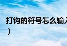 打鉤的符號(hào)怎么輸入（兩種辦法教你輕松輸入）