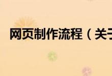 網(wǎng)頁(yè)制作流程（關(guān)于網(wǎng)頁(yè)制作流程的介紹）