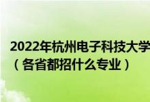 2022年杭州電子科技大學(xué)信息工程學(xué)院招生計(jì)劃及招生人數(shù)（各省都招什么專業(yè)）