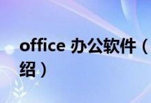 office 辦公軟件（關(guān)于office 辦公軟件的介紹）