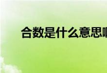 合數(shù)是什么意思?。ê蠑?shù)是什么意思）