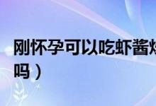 剛懷孕可以吃蝦醬炒通菜嗎(剛懷孕可以吃蝦嗎)