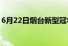 6月22日煙臺新型冠狀病毒肺炎疫情最新消息