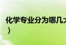 化學(xué)專業(yè)分為哪幾大類（化學(xué)類包括哪些專業(yè)）