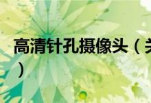 高清針孔攝像頭（關于高清針孔攝像頭的介紹）