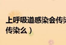 上呼吸道感染會傳染嬰兒嗎（上呼吸道感染會傳染么）