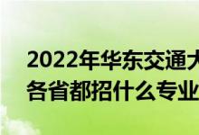 2022年華東交通大學(xué)招生計劃及招生人數(shù)（各省都招什么專業(yè)）
