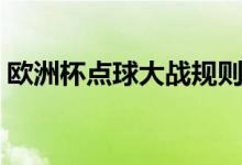 歐洲杯點(diǎn)球大戰(zhàn)規(guī)則（歐洲杯點(diǎn)球大戰(zhàn)介紹）