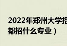 2022年鄭州大學(xué)招生計(jì)劃及招生人數(shù)（各省都招什么專業(yè)）