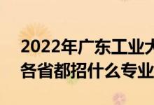 2022年廣東工業(yè)大學(xué)招生計劃及招生人數(shù)（各省都招什么專業(yè)）