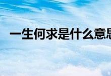 一生何求是什么意思（一生何求歌曲介紹）