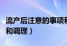 流產(chǎn)后注意的事項(xiàng)和調(diào)理（流產(chǎn)后的注意事項(xiàng)和調(diào)理）