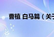 曹植 白馬篇（關于曹植 白馬篇的介紹）