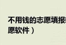 不用錢的志愿填報軟件（2022不收費的報志愿軟件）