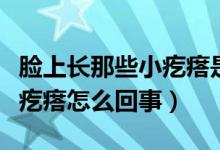 臉上長(zhǎng)那些小疙瘩是怎么回事（臉上長(zhǎng)好多小疙瘩怎么回事）