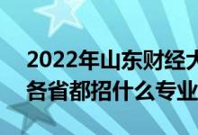 2022年山東財經大學招生計劃及招生人數（各省都招什么專業(yè)）