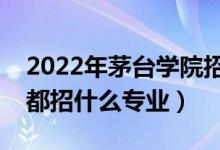 2022年茅臺(tái)學(xué)院招生計(jì)劃及招生人數(shù)（各省都招什么專業(yè)）