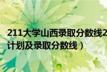 211大學(xué)山西錄取分?jǐn)?shù)線2020（2022年211大學(xué)在山西招生計(jì)劃及錄取分?jǐn)?shù)線）