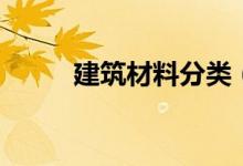 建筑材料分類(lèi)（有哪些建筑材料）