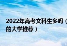 2022年高考文科生多嗎（2022高考文科學(xué)生有什么比較好的大學(xué)推薦）