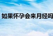 如果懷孕會(huì)來月經(jīng)嗎（如果懷孕會(huì)來白帶嗎）