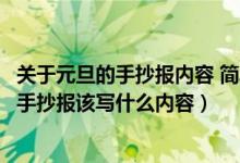 關于元旦的手抄報內(nèi)容 簡單 小學生2021年（2022年元旦節(jié)手抄報該寫什么內(nèi)容）