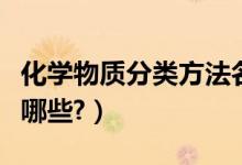 化學(xué)物質(zhì)分類方法名稱（化學(xué)物質(zhì)分類方法有哪些?）