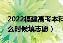 2022福建高考本科提前批志愿填報(bào)時(shí)間（什么時(shí)候填志愿）