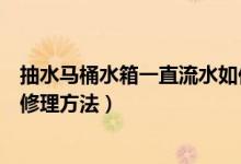 抽水馬桶水箱一直流水如何修理（抽水馬桶水箱一直流水的修理方法）