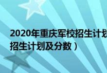 2020年重慶軍校招生計(jì)劃（2022年全國(guó)提前批軍校在重慶招生計(jì)劃及分?jǐn)?shù)）