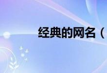 經(jīng)典的網(wǎng)名（經(jīng)典好聽(tīng)的網(wǎng)名）