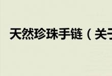 天然珍珠手鏈（關(guān)于天然珍珠手鏈的介紹）