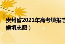 貴州省2021年高考填報志愿時間（2022貴州省高考什么時候填志愿）