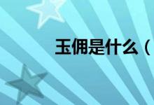 玉傭是什么（關(guān)于玉傭的介紹）