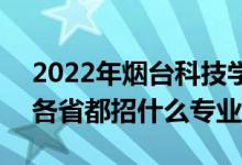 2022年煙臺科技學(xué)院招生計劃及招生人數(shù)（各省都招什么專業(yè)）