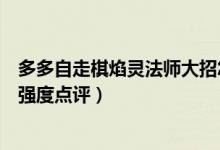 多多自走棋焰靈法師大招怎么能攻擊多個(gè)人（焰靈法師棋子強(qiáng)度點(diǎn)評(píng)）