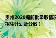 貴州2020提前批錄取情況（2022年全國(guó)提前批大學(xué)在貴州招生計(jì)劃及分?jǐn)?shù)）