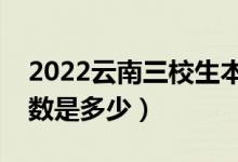 2022云南三校生本科錄取分?jǐn)?shù)線（本科批分?jǐn)?shù)是多少）