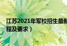 江蘇2021年軍校招生最新消息（2022江蘇軍校最新報(bào)考流程及要求）